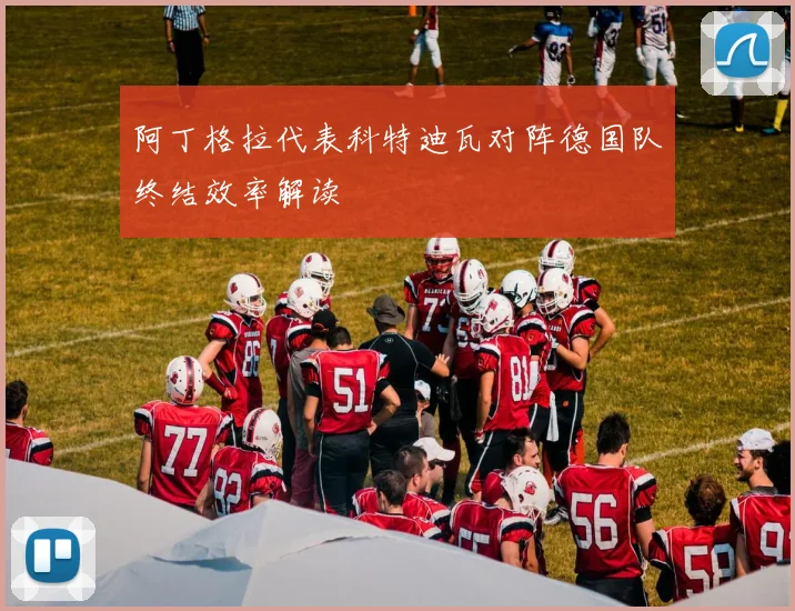 阿丁格拉代表科特迪瓦对阵德国队终结效率解读