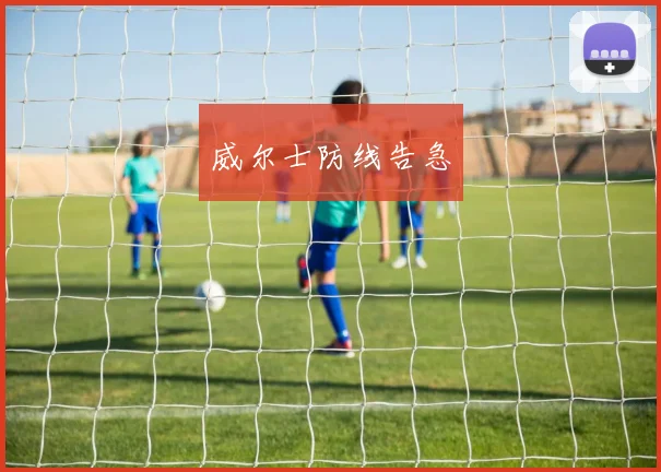 威尔士防线告急