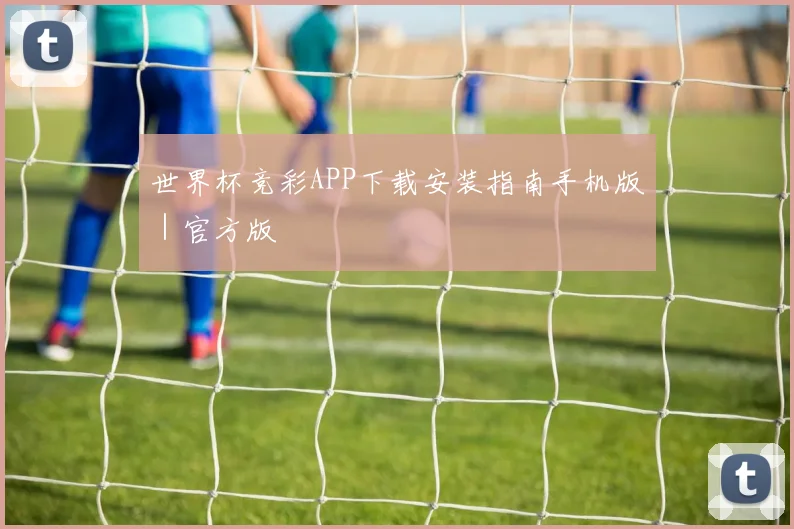 世界杯竞彩APP下载安装指南手机版｜官方版